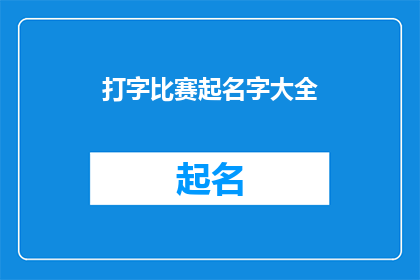 打字比赛起名字大全(如何为一场打字比赛起一个吸引人的名字？)