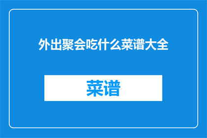 外出聚会吃什么菜谱大全(外出聚会时，你打算选择哪种美食来丰富你的餐桌？)