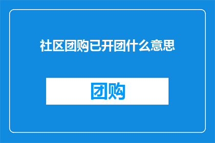 社区团购已开团什么意思(社区团购已开团，这究竟意味着什么？)
