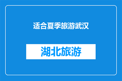适合夏季旅游武汉(夏季旅游的最佳目的地：武汉，你准备好探索了吗？)