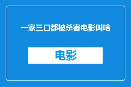 一家三口都被杀害电影叫啥(一家三口惨遭杀害，电影该如何命名以揭示悲剧的真相？)