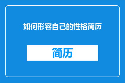 如何形容自己的性格简历(如何描绘出自己性格的多面性？)
