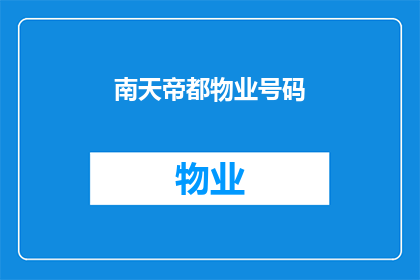 南天帝都物业号码(南天帝都物业号码是什么？)