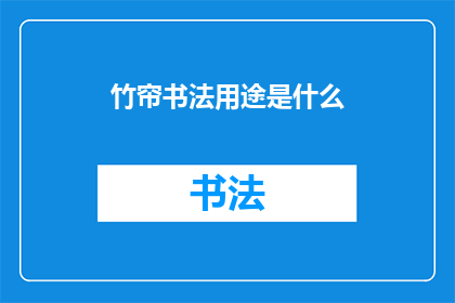 竹帘书法用途是什么(竹帘书法：一种独特的艺术形式，其用途和意义是什么？)