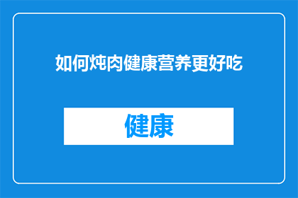 如何炖肉健康营养更好吃(如何炖肉才能既健康又美味？)