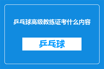 乒乓球高级教练证考什么内容(如何准备乒乓球高级教练资格认证考试？)