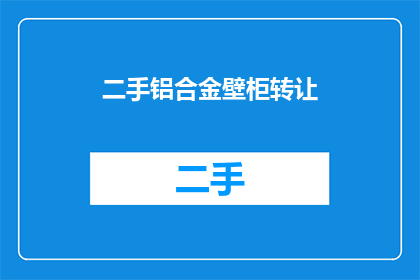 二手铝合金壁柜转让(您是否考虑过将您的二手铝合金壁柜转让给他人？)