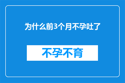 为什么前3个月不孕吐了(为什么在怀孕的前三个月，我经历了严重的孕吐现象？)