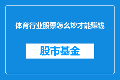 体育行业股票怎么炒才能赚钱(如何有效投资体育行业股票以实现盈利？)