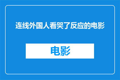 连线外国人看哭了反应的电影(外国人为何感动落泪？探索那些触动心灵的电影作品)