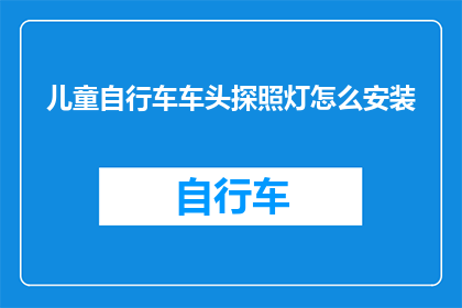 儿童自行车车头探照灯怎么安装(如何正确安装儿童自行车车头探照灯？)