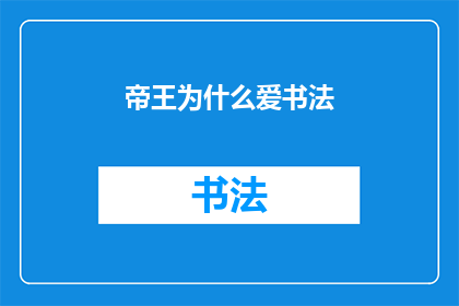 帝王为什么爱书法(帝王为何钟爱书法：探究其背后的文化与艺术意义)