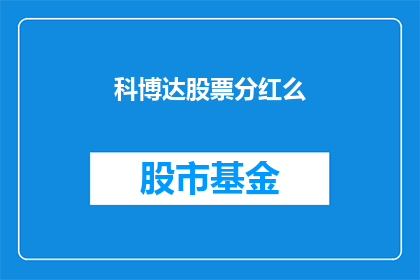 科博达股票分红么(科博达公司是否进行股票分红？)