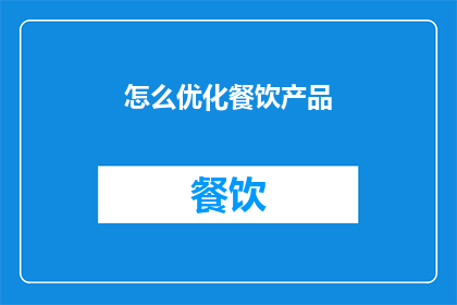 怎么优化餐饮产品(如何有效提升餐饮产品的吸引力和竞争力？)