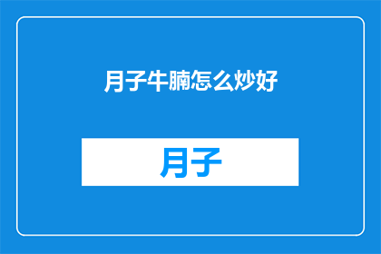 月子牛腩怎么炒好(如何烹饪出美味的月子牛腩？)