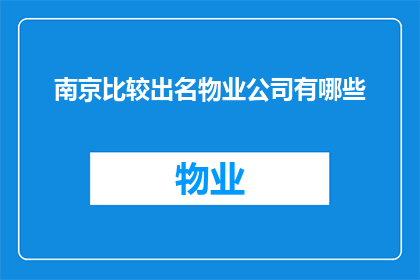 南京比较出名物业公司有哪些(南京地区有哪些知名的物业管理公司？)