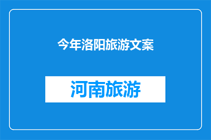 今年洛阳旅游文案(今年洛阳旅游，您是否已经计划好？)
