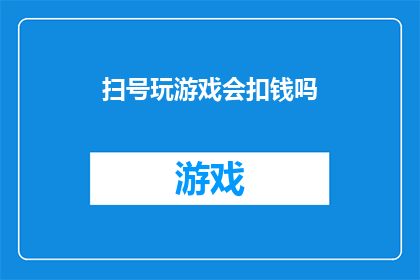 扫号玩游戏会扣钱吗(扫号玩游戏是否会扣除金钱？一个引人深思的疑问，探讨游戏行业可能带来的财务影响)