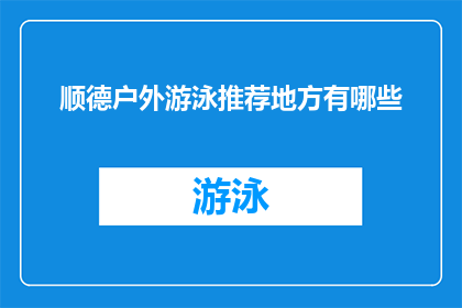 顺德户外游泳推荐地方有哪些(顺德地区有哪些户外游泳推荐地点？)