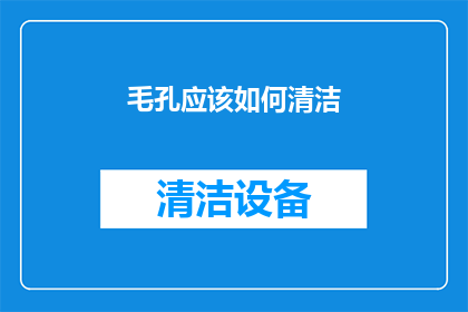 毛孔应该如何清洁(毛孔清洁的正确方法是什么？)