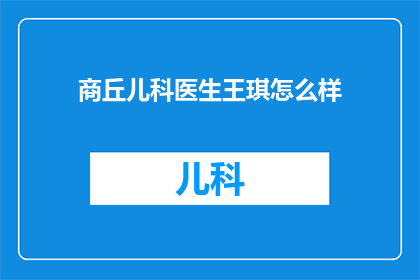 商丘儿科医生王琪怎么样(王琪医生在商丘儿科领域的表现如何？)