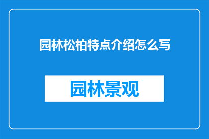 园林松柏特点介绍怎么写(如何撰写一篇关于园林松柏特点的详尽介绍？)
