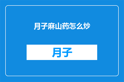 月子麻山药怎么炒(如何正确炒制月子麻山药？)