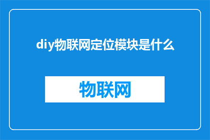 diy物联网定位模块是什么(DIY物联网定位模块是什么？)