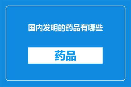 国内发明的药品有哪些(国内有哪些创新药物？)