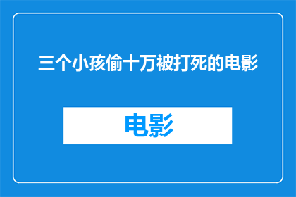 三个小孩偷十万被打死的电影(三个小孩偷十万被打死，这样的悲剧是否值得反思？)