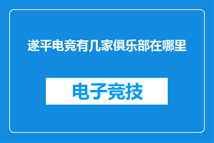 遂平电竞有几家俱乐部在哪里(遂平电竞界的现状：探询当地几家知名俱乐部的地理位置)