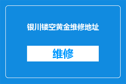 银川镂空黄金维修地址(银川镂空黄金维修服务在哪里？)