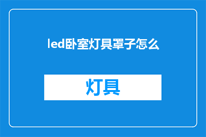 led卧室灯具罩子怎么(如何正确安装LED卧室灯具罩子？)