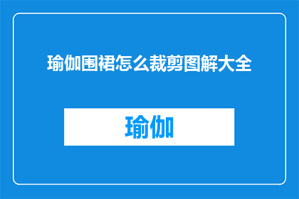 瑜伽围裙怎么裁剪图解大全(如何精确裁剪瑜伽围裙以适应个人需求？)