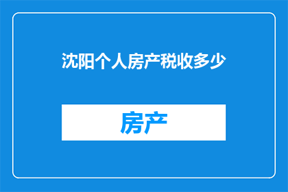 沈阳个人房产税收多少(沈阳房产税的征收标准是多少？)