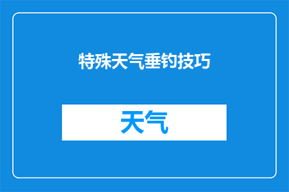 特殊天气垂钓技巧(在特殊天气条件下垂钓，您需要掌握哪些技巧？)