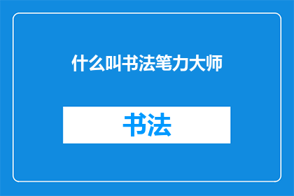 什么叫书法笔力大师(书法笔力大师是什么？)