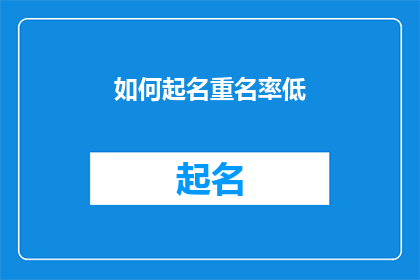 如何起名重名率低(如何确保新命名的独特性，避免重名率过高？)