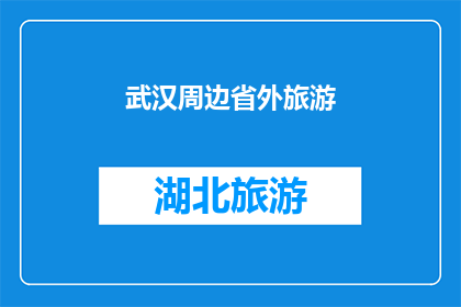 武汉周边省外旅游(武汉周边省外旅游：探索未知的美景，体验不一样的文化之旅？)