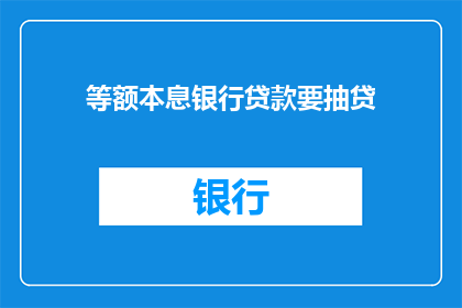 等额本息银行贷款要抽贷(等额本息贷款是否面临银行抽贷的风险？)
