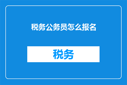 税务公务员怎么报名(如何报名参加税务公务员的考试？)