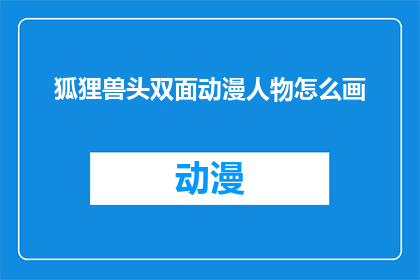狐狸兽头双面动漫人物怎么画(如何绘制狐狸兽头双面动漫人物？)