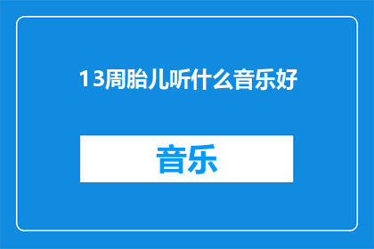 13周胎儿听什么音乐好(13周胎儿适宜听哪些音乐？)