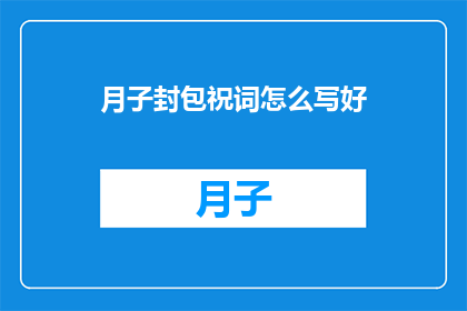 月子封包祝词怎么写好(如何撰写月子期间的封包祝福语？)
