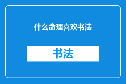 什么命理喜欢书法(书法爱好者的命理之谜：探索书法与个人命运之间的神秘联系)