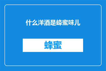 什么洋酒是蜂蜜味儿(哪种洋酒具有蜂蜜般的甜美风味？)