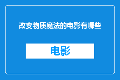 改变物质魔法的电影有哪些(有哪些电影通过改变物质的魔法来影响现实？)