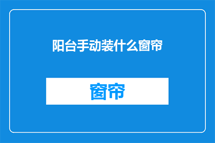 阳台手动装什么窗帘(阳台手动窗帘该如何选择？)
