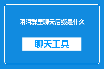 陌陌群里聊天后缀是什么(陌陌群聊中，人们通常使用哪些有趣的聊天后缀来增添交流的趣味性？)