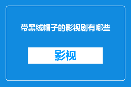 带黑绒帽子的影视剧有哪些(影视剧中有哪些角色佩戴了带有黑色绒面材质的帽子？)